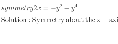 The symmetry 2x=-y^2+y^4 is Symmetry about the x-axis
